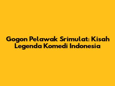 Gogon Pelawak Srimulat: Kisah Legenda Komedi Indonesia