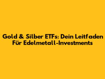 Gold & Silber ETFs: Dein Leitfaden Für Edelmetall-Investments