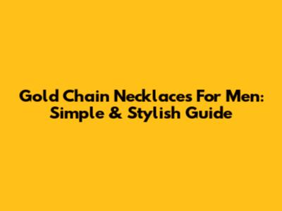 Gold Chain Necklaces For Men: Simple & Stylish Guide