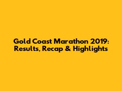 Gold Coast Marathon 2019: Results, Recap & Highlights