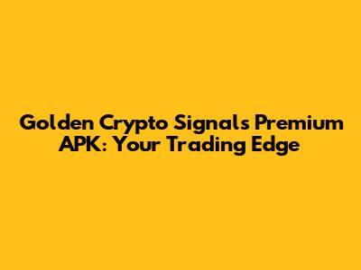 Golden Crypto Signals Premium APK: Your Trading Edge