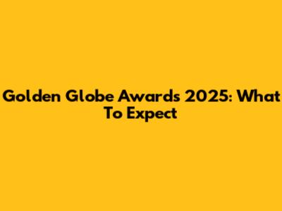 Golden Globe Awards 2025: What To Expect