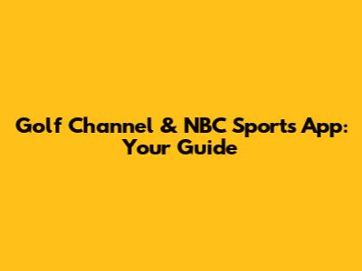 Golf Channel & NBC Sports App: Your Guide
