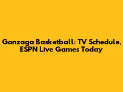 Gonzaga Basketball: TV Schedule, ESPN Live Games Today