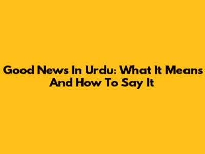 Good News In Urdu: What It Means And How To Say It
