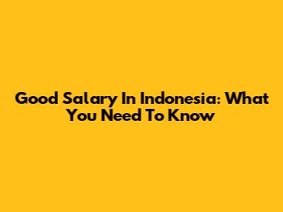 Good Salary In Indonesia: What You Need To Know