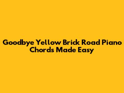 Goodbye Yellow Brick Road Piano Chords Made Easy