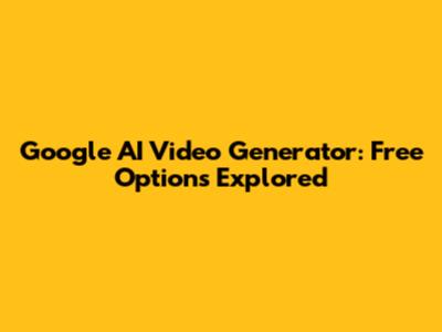 Google AI Video Generator: Free Options Explored