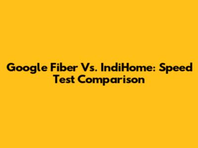Google Fiber Vs. IndiHome: Speed Test Comparison