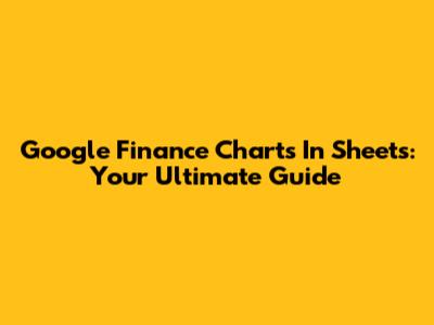 Google Finance Charts In Sheets: Your Ultimate Guide