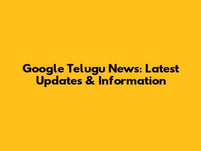 Google Telugu News: Latest Updates & Information