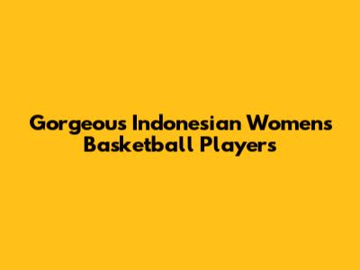 Gorgeous Indonesian Women's Basketball Players