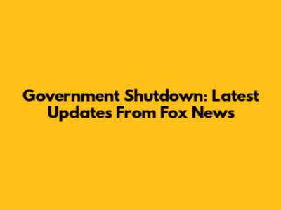 Government Shutdown: Latest Updates From Fox News