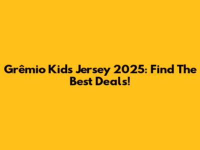 Grêmio Kids Jersey 2025: Find The Best Deals!