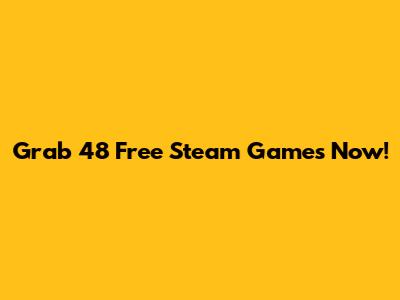 Grab 48 Free Steam Games Now!