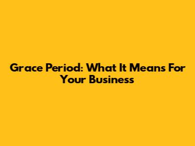 Grace Period: What It Means For Your Business