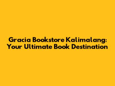 Gracia Bookstore Kalimalang: Your Ultimate Book Destination