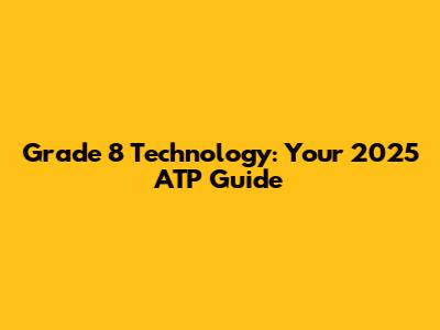 Grade 8 Technology: Your 2025 ATP Guide
