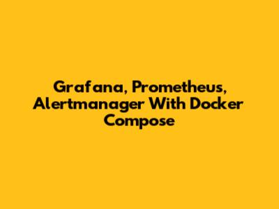 Grafana, Prometheus, Alertmanager With Docker Compose
