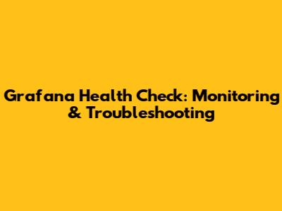 Grafana Health Check: Monitoring & Troubleshooting
