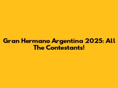 Gran Hermano Argentina 2025: All The Contestants!