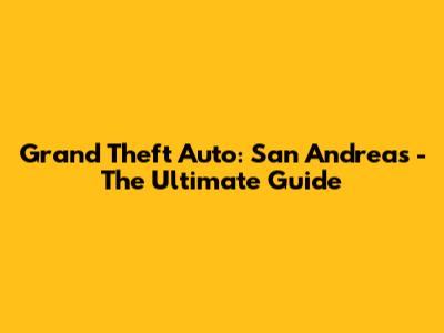 Grand Theft Auto: San Andreas - The Ultimate Guide