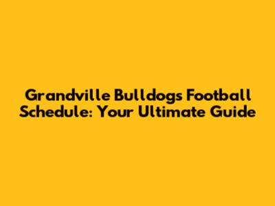 Grandville Bulldogs Football Schedule: Your Ultimate Guide