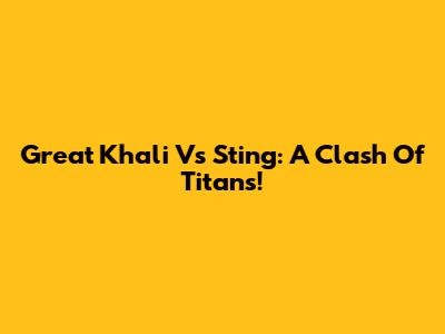 Great Khali Vs Sting: A Clash Of Titans!