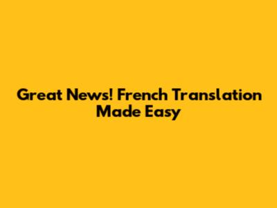 Great News! French Translation Made Easy