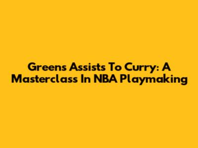 Green's Assists To Curry: A Masterclass In NBA Playmaking