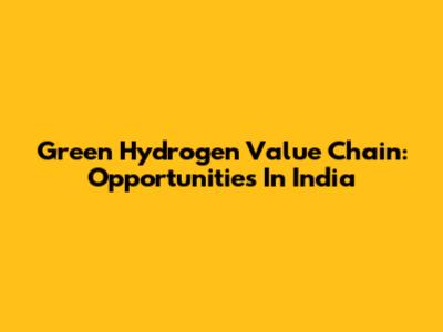 Green Hydrogen Value Chain: Opportunities In India