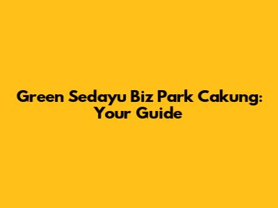 Green Sedayu Biz Park Cakung: Your Guide