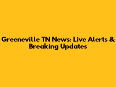 Greeneville TN News: Live Alerts & Breaking Updates