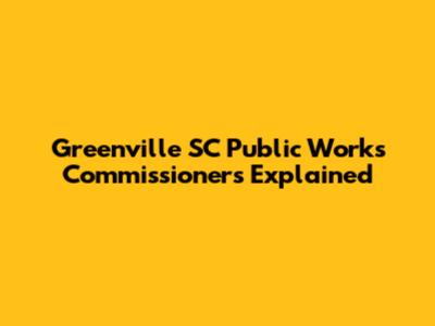 Greenville SC Public Works Commissioners Explained