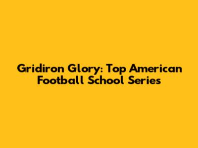 Gridiron Glory: Top American Football School Series