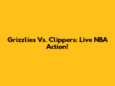 Grizzlies Vs. Clippers: Live NBA Action!