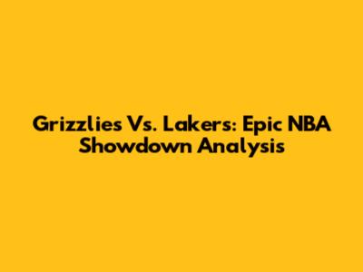 Grizzlies Vs. Lakers: Epic NBA Showdown Analysis