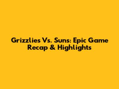Grizzlies Vs. Suns: Epic Game Recap & Highlights