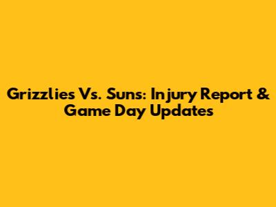 Grizzlies Vs. Suns: Injury Report & Game Day Updates