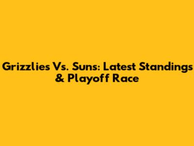 Grizzlies Vs. Suns: Latest Standings & Playoff Race
