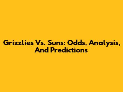 Grizzlies Vs. Suns: Odds, Analysis, And Predictions
