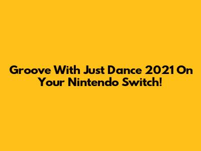 Groove With Just Dance 2021 On Your Nintendo Switch!