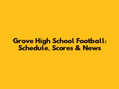 Grove High School Football: Schedule, Scores & News
