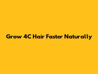 Grow 4C Hair Faster Naturally