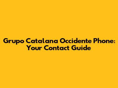 Grupo Catalana Occidente Phone: Your Contact Guide