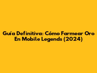 Guía Definitiva: Cómo Farmear Oro En Mobile Legends (2024)