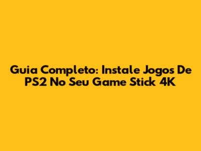 Guia Completo: Instale Jogos De PS2 No Seu Game Stick 4K