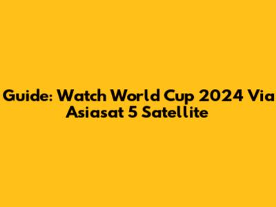 Guide: Watch World Cup 2024 Via Asiasat 5 Satellite