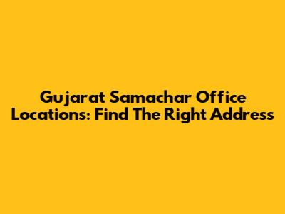 Gujarat Samachar Office Locations: Find The Right Address