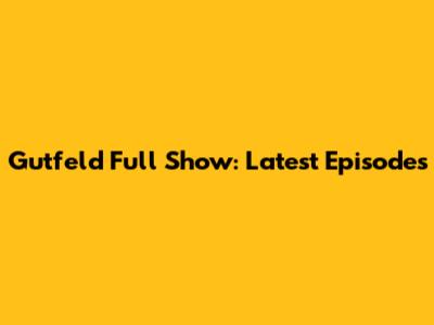 Gutfeld Full Show: Latest Episodes